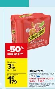 71007  -50%  SUR LE 2  Vendu se  3%9  La Lune  Le 2 produ  199  4  Schweppes  AGRUMES AUK SAVEURS  S  SCHWEPPES Agrumes ou Agrumes Zéro 6 x 33 d.  Soit les 2 produits: 5,38 €-Soit le L: 1,36 €  Panach