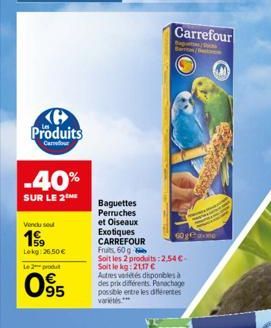 Ke Produits  Carivithur  -40%  SUR LE 2  Vendu sou  199  Lekg: 26.50€  Le 2 produt  095  Baguettes Perruches et Oiseaux Exotiques CARREFOUR  Fruts, 60 g  Carrefour  Exp Barn/  60game  Soit les 2 produ