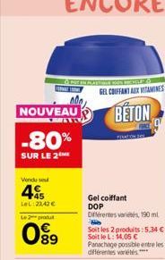 Vendu se  45  LeL:23,42 €  NOUVEAU BETON  -80%  SUR LE 2  Le 2 produt  0⁹9  GEL COIFFANT AUX VITAMINES  FIRAT  Gel coiffant DOP Différentes variés, 190 ml  Soit les 2 produits: 5,34 €- Soit le L: 14,0