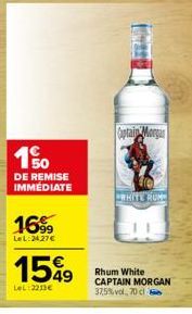 150  DE REMISE IMMEDIATE  1699  LeL:2427€  15%9  LeL: 2213€  Captain Morgan  WHITE RUME  Rhum White CAPTAIN MORGAN 37,5%vol, 70 cl 