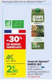 AB  -30%  DE REMISE IMMÉDIATE  Afs  LeL:45 €  2,90  LeL: 2.90€  SOUPE FRANCE  MARCEL  SUMS  Soupe de légumes MARCEL BIO 5 kigumes, 1L Autres variétés ou grammages disponibles à des prix différents Aur