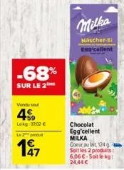 -68%  sur le 2  vendu se  4  lekg: 3202 €  le 2 produt  47  milka  nascher-el egg calient  chocolat egg'cellent milka coeur au lait, 124 g soit les 2 produits: 6,06 €-soit le kg: 24,44 € 