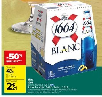 -50%  SUR LE 2  Vendu sou  42  Le pack LeL: 2.95€ Le 2produt  221  X64  M  BLANC  1664  BLANC  ORIGINE FRANCE GARANTIE  BIERE BLANCHE te d'agr  Bière  1664  Bianche, 5% vol.6 x 25 c  Soit les 2 produi