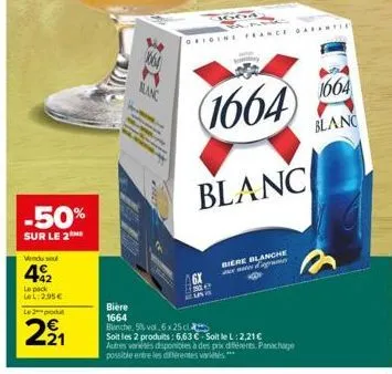 -50%  sur le 2  vendu sou  42  le pack lel: 2.95€ le 2produt  221  x64  m  blanc  1664  blanc  origine france garantie  biere blanche te d'agr  bière  1664  bianche, 5% vol.6 x 25 c  soit les 2 produi