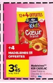 345  lekg: 63 €  co  +4  madeleines offertes  12+4offertes  ker  cadelac  kids  madeleine  cœur  fraise  madeleines  ker cadelac coeur fraise ou chocolat 12 4 offertes  420g 