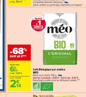 -68%  SUR LE 2  Vendu sel  6%  Lekg: 13,38 € Le 2  214  Tefal  VIGNETTE  STATI  CAPE  méo  PUTS  1916  BIO  L'ORIGINAL  Café Biologique pur arabica  MEO  Moule ou en grains, 500 g  Soit les 2 produits