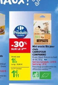 Produits  Carrefour  -30%  SUR LE 2  Vendu sel  1€ 159 Lekg: 31,80€  Le 2 produt  191  BIO  Mini snacks Bio pour chats  CARREFOUR  COMPANINO  Poulet Boeuf, Posson ou Got  de lait 50 g  Soit les 2 prod