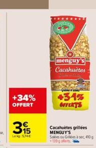 +34%  OFFERT  €  Lekg: 54€  menguy's Cacahuètes  -Grid  +34%  OFFERTS  Cacahuètes grillées MENGUY'S Salles ou Grillées à sec, 410g +139 g offerts. 