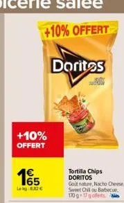 +10% offert  1€ 165  lekg: 8.82€  doritos  tortilla chips doritos  goût nature, nacho cheese, sweet chili ou barbecue, 170 g 17 goflets * 