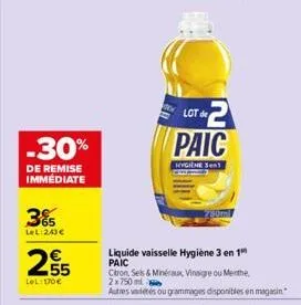 -30%  de remise immédiate  26 65 lel:243€  63  55  lel: 10€  lot de  paic  hygiène sent  liquide vaisselle hygiène 3 en 1 paic  citron, sels & minéraux vinaigre ou menthe 2x750 ml  autres vetetés ou g