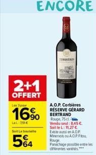 2+1  OFFERT  Les 3 pour  16%  LOL:251€  Soit La bouteille  5%4  -  CORRIERE  A.O.P. Corbières RÉSERVE GERARD BERTRAND Rouge, 75 cl Vendu seul: 8,45 € Soit le L: 11,27 € Este aussi en AOP Minervois ou 