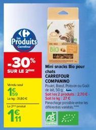 Produits  Carrefour  -30%  SUR LE 2  Vendu sel  1€ 159 Lekg: 31,80€  Le 2 produt  191  BIO  Mini snacks Bio pour chats  CARREFOUR  COMPANINO  Poulet Boeuf, Posson ou Got  de lait 50 g  Soit les 2 prod