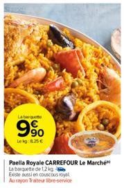 La barqu  9⁹0  Lekg: 8.25€  Paella Royale CARREFOUR Le Marché La barquette de 1,2 kg Existe aussi en couscous royal Au rayon Traiteur libre-service 