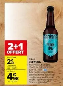 2+1  offert  vendu se  49 la boutolle lel: 255€  les 3 p  498  lel:5.00€  brewdog punk  ipa  bière brewdog  ipa, 5,4% vol, hazy jane 5% vot, ou delirium trem 8,5%vol, 33 cl  autres varetes disponibles