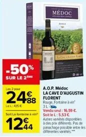 -50%  sur le 2  les 2 pour  24⁹8  lel: 415 €  médoc  a.o.p. médoc la cave d'augustin florent  88 rouge, fontaine à vin  3l-vendu seul: 16,59 €.  soit lafontaine à vin soit le l:5.53 €  1244  autres va