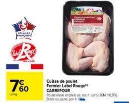 VOLAILLE PRANCAISE  7%  Lekg  Cuisse de poulet Fermier Label Rouge CARREFOUR  Poulet élevé en plein air, noun sans OGM 0,99 Blanc ou jaune, par 4 
