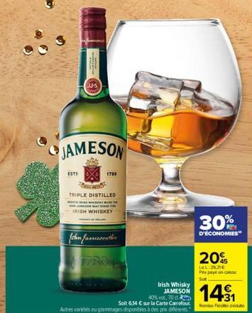 JAMESON  ESTO  1700  TRIPLE DISTILLED  JAMESON WAY SI  IRISH WHISKEY  John Jamesonther 1720  Irish Whisky JAMESON  40% vol. 70 d  Soit 6,14 € sur la Carte Carrefour Autres variétés ou grammages dispon