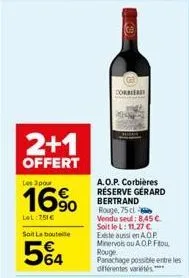 2+1  offert  les 3 pour  16%  lol:251€  soit la bouteille  5%4  -  corriere  a.o.p. corbières réserve gerard bertrand rouge, 75 cl vendu seul: 8,45 € soit le l: 11,27 € este aussi en aop minervois ou 