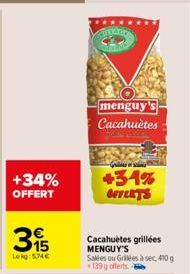 +34%  OFFERT  €  Lekg: 54€  menguy's Cacahuètes  -Grid  +34%  OFFERTS  Cacahuètes grillées MENGUY'S Salles ou Grillées à sec, 410g +139 g offerts. 
