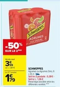 71007  -50%  sur le 2  vendu se  3%9  la lune  le 2 produ  199  4  schweppes  agrumes auk saveurs  s  schweppes agrumes ou agrumes zéro 6 x 33 d.  soit les 2 produits: 5,38 €-soit le l: 1,36 €  panach