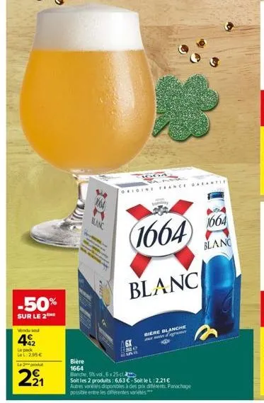 -50%  sur le 2  vendu sou  42  le pack lel: 2.95€ le 2produt  221  x64  m  blanc  1664  blanc  origine france garantie  biere blanche te d'agr  bière  1664  bianche, 5% vol.6 x 25 c  soit les 2 produi