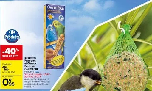 ke produits  carivithur  -40%  sur le 2  vendu sou  199  lekg: 26.50€  le 2 produt  095  baguettes perruches et oiseaux exotiques carrefour  fruts, 60 g  carrefour  exp barn/  60game  soit les 2 produ