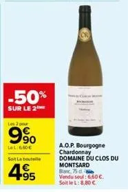 -50%  sur le 2  les 2 pour  990  lel:6,60€  soit la bouteille  4.95  €  a.o.p. bourgogne  chardonnay domaine du clos du montsard blanc, 75 d. vendu seul: 6,60 €. soit le l: 8,80 € 