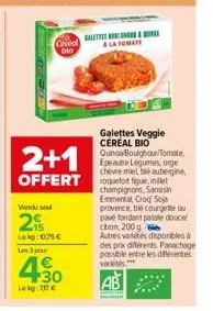 creal bio  2+1  offert  vendu sou  215  lekg: 1075 € les 3 pa  430  lekg: 207 €  a la tomate  galettes veggie céréal bio quinoa boughou/tomate epeautre légumes, orge chèvre miel blé aubergine, roquefo