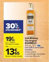 30%  D'ÉCONOMIES  19%  LeL: 2786 € Prix payé en case Sot  E  Irish Whiskey The Original BUSHMILLS 40% vol, 70 cl Soit 5,85 € sur la Carte Carrefour. Autres varetes  ou grammages disponibles  135  Rom 