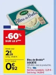 societe  bleu de brebis  -60%  sur le 2  vordu sout  299  lekg:20.82 €  le 2 produt  092  doux  bleu de brebis société  34% mg. dans le produit fin 9.  110 g.  soit les 2 produits:3,21 € - soit le kg: