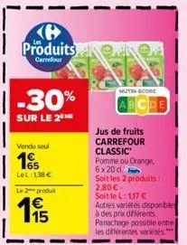 produits  carrefour  -30%  sur le 2  vendu seul  165  lel: 138 €  le 2 produt  €  ene  www  nutrs score  jus de fruits carrefour classic  pomme ou orange, 6x20 d.  soit les 2 produits: 2,80€- soit le 