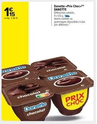 € 15  lokg: 2,30 €  anette  chocolat  danette chocolat  danette «prix choca danette  différentes variétés,  4x125g  autres variétés ou  grammages disponibles à des prix différents."  chocolat  danette