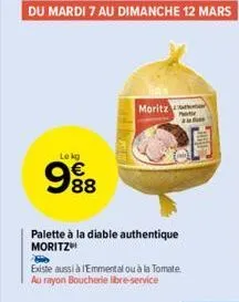 lekg  €  998  f  moritz  palette à la diable authentique moritz  p  existe aussi à l'emmental ou à la tomate au rayon boucherie libre-service 