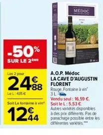 les 2 pour  -50%  sur le 2 me  88  médoc  a.o.p. médoc la cave d'augustin florent  le l: 415 €  rouge, fontaine à vin 3l vendu seul: 16,59 €.  soit la fontaine à vin soit le l: 5,53 €.  1294  autres v