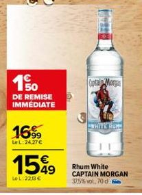 150  DE REMISE IMMÉDIATE  1699  LeL: 24,27 €  1549  LeL:22,13 €  Captain Morga  WHITE RUM  Rhum White CAPTAIN MORGAN 37,5% vol, 70 d 