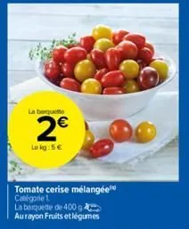 la barquette  2€  le kg: 5€  tomate cerise mélangée catégorie 1.  la barquette de 400 aurayon fruits et légumes 