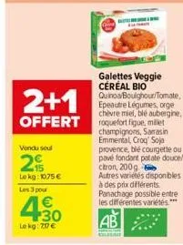 2+1  offert  vendu soul  25  lekg: 1075 €  les 3 pour  4.30  €  lekg: 7,17 €  احمد  e  galettes veggie céréal bio quinoa boulghour/tomate, epeautre légumes, orge chèvre miel, blé aubergine, roquefort 