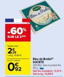 Vendu seul  2999  Lokg: 20,82 €  -60%  SUR LE 2 ME  Le 2 produ  092  Bleu de Brebis  Doux  Fonden  Bleu de Brebis SOCIÉTÉ  34% M.G. dans le produit fini, 110 g  Soit les 2 produits: 3,21 € - Soit le k