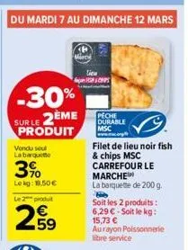 -30%  sur le 2ème produit  vendu soul la barquette  3%  lokg: 18.50€  le 2 produit  € 59  marcy  lieu  caps  peche durable msc www.co  filet de lieu noir fish & chips msc carrefour le marche  la barqu