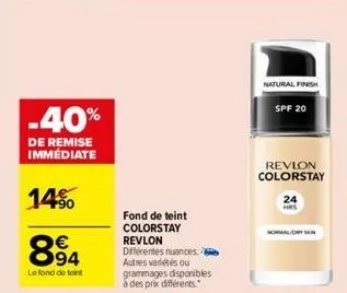 -40%  de remise immédiate  14%  894  le fond de teint  fond de teint  colorstay revlon différentes nuances. autres variétés ou grammages disponibles à des prix différents  natural finish  spf 20  revl