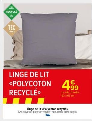 RECYCLE  TEX  HOME  LINGE DE LIT  €  <<POLYCOTON 499 RECYCLÉ>>  La taie d'oreiller 63x63 cm  Linge de lit <<Polycoton recyclé  52% polyester polyester recycle-48% coton Blanc ou gris. 