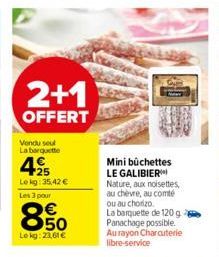 2+1  OFFERT  Vendu seul La barquette  425  Lekg: 35,42 €  Les 3 pour  00  Lekg: 23,61 €  tratar  SAINER  Mini buchettes LE GALIBIER Nature, aux noisettes, au chèvre, au comté ou au chorizo  La barquet