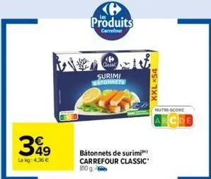 349  le kg: 4,36 €  6 produits  carrefour  surimi batonnets  bâtonnets de surimi carrefour classic 810 g.  xxl x54  nutri-score  abcde 