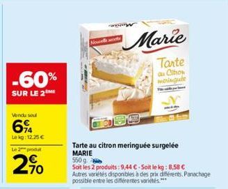 -60%  SUR LE 2 ME  Vendu soul  6%  Le kg: 12.25 €  Le 2 produt  70  Nouvelle te  O  Tarte au citron meringuée surgelée MARIE  Marie  Tarte au Citron meringute  550g.  Soit les 2 produits: 9,44 €-Soit 