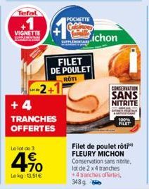 Tefal  VIGNETTE  Le lot de 3  2+1  +4  TRANCHES OFFERTES  4.10  €  Le kg: 13,51 €  POCHETTE  FILET DE POULET  ROTI  Bichon  CONSERVATION  SANS  NITRITE  T  100% FILET  Filet de poulet rôti FLEURY MICH