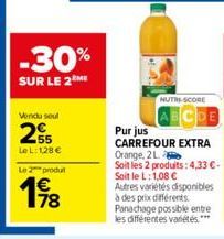 -30%  SUR LE 2 ME  Vendu soul  255  Le L: 128 €  Le 2 produt  198  NUTRI-SCORE  CDE  Purjus  CARREFOUR EXTRA Orange, 2L Soit les 2 produits: 4,33 €-Soit le L: 1,08 € Autres variétés disponibles à des 