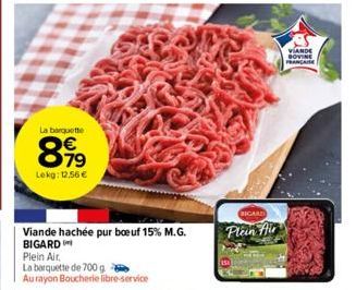 La barquette  899  Lekg: 12,56 €  Viande hachée pur boeuf 15% M.G. BIGARD  Plein Air.  La barquette de 700g  Au rayon Boucherie libre-service  BIGARD  Plein Air  VIANDE SOVINE FRANÇAISE 