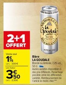 2+1  OFFERT  Vendu seul  19  Let: 3,50 € Les 3 pour  350  €  LOL:2.33€  B  Lite Ru  la  Goudale  20  Bière  LA GOUDALE  Blonde ou Ambrée, 7,2% vol. 50 d. Autres variétés disponibles à  des prix différ
