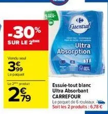 -30%  sur le 2  vendu sou  3999  lepaquet  le 2 produt  299  essential  ultra  absorption  essuie-tout blanc ultra absorbant carrefour  le paquet de 6 rouleaux. soit les 2 produits: 6.78 € 