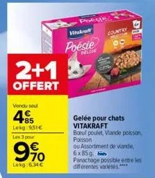 2+1  offert  vendu seul  485  lekg: 951€ les 3 pour  990  lekg: 6,34€  potgie  vitakraft  poésie  nume  country  hlectar  gelée pour chats vitakraft boeuf poulet, viande poisson, poisson ou assortimen